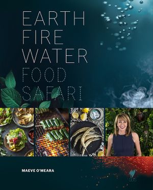 Food Safari: Earth, Fire, Water - Maeve O'Meara