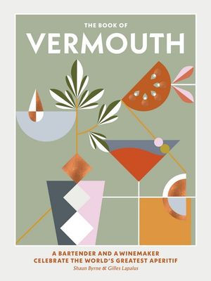 The Book of Vermouth : A Bartender and a Winemaker Celebrate the World's Greatest Aperitif - Shaun Byrne