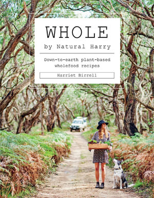 Whole : Down to Earth Plant-based Whole Food Recipes - Harriet Birrell