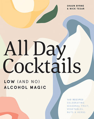 All Day Cocktails : Low (and No) Alcohol Magic - Shaun Byrne