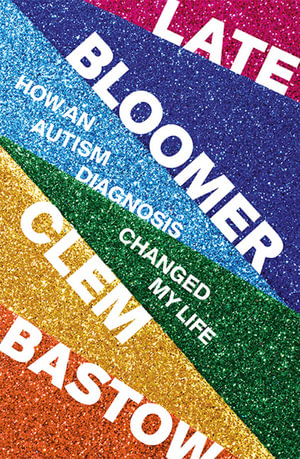 Late Bloomer : How an Autism Diagnosis Changed My Life - Clem Bastow