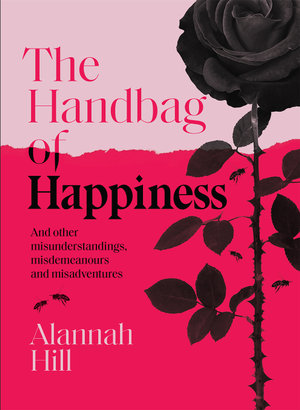 The Handbag of Happiness : And other misunderstandings, misdemeanours and misadventures - Alannah Hill