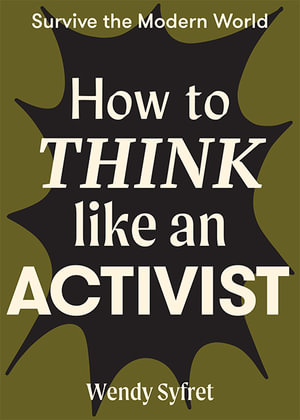 How to Think Like an Activist : Survive the Modern World - Wendy Syfret