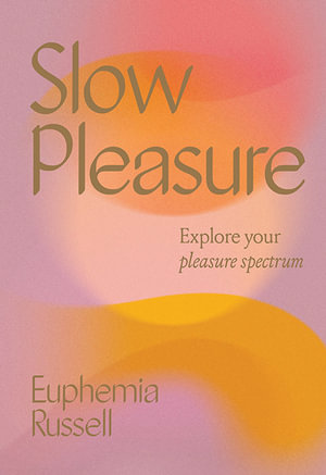 Slow Pleasure : Explore Your Pleasure Spectrum - Euphemia Russell