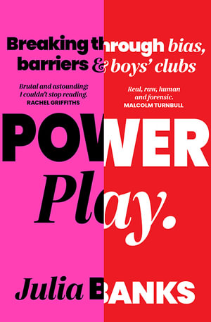 Power Play : Breaking Through Bias, Barriers and Boys' Clubs - Julia Banks