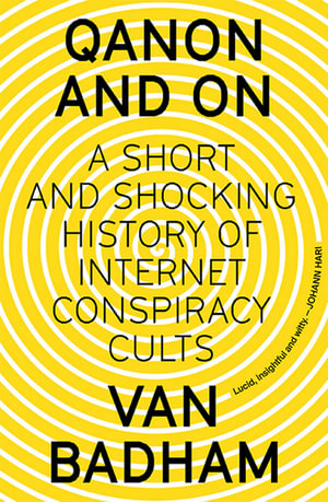 QAnon and On : A Short and Shocking History of Internet Conspiracy Cults - Van Badham