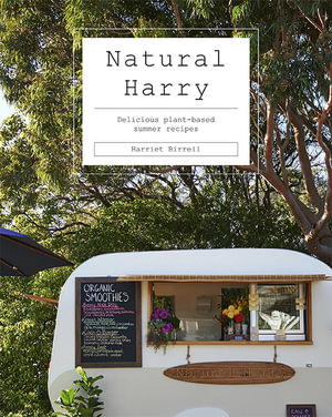 Natural Harry : Delicious Plant-Based Summer Recipes - Harriet Birrell