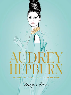 Audrey Hepburn : The Illustrated World of a Fashion Icon - Megan Hess