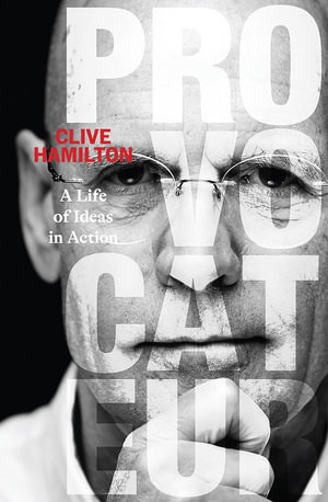 Provocateur : A life of ideas in action - Clive Hamilton