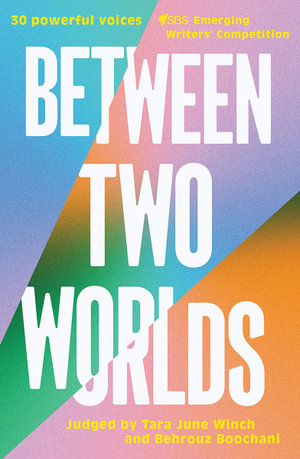 Between Two Worlds : Judged by Tara June Winch and Behrouz Boochani - SBS Emerging Writers' Competition