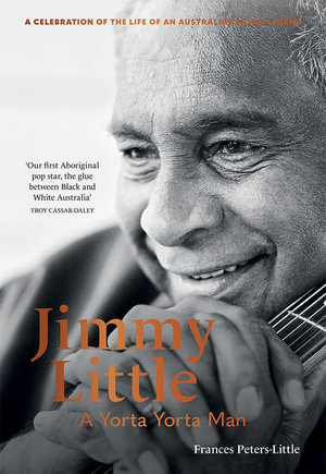 Jimmy Little : A Yorta Yorta Man - Frances Peters-Little