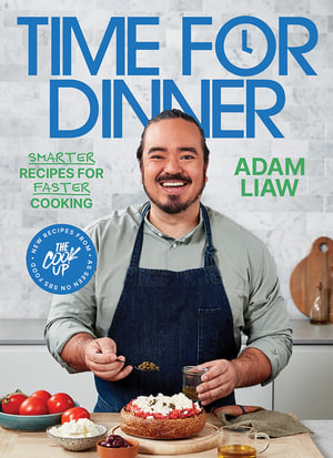 Time for Dinner : Smarter recipes for faster cooking - Adam Liaw