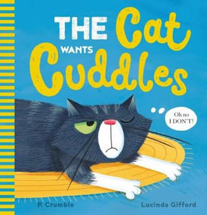 The Cat Wants Cuddles : Cat Wants - 	P. Crumble 