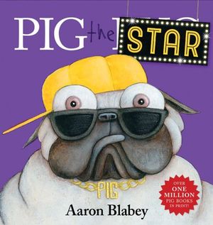 Pig The Star : Pig the Pug - Aaron Blabey