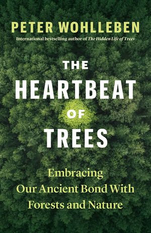 The Heartbeat of Trees : Embracing Our Ancient Bond With Forests and Nature - Peter Wohlleben