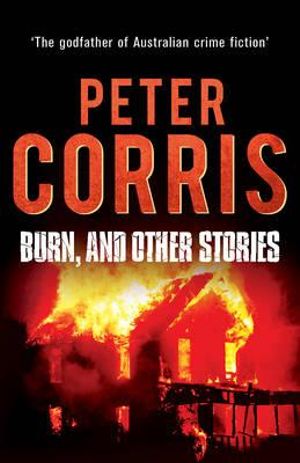 Burn, and Other Stories : Cliff Hardy : Book 16 - Peter Corris