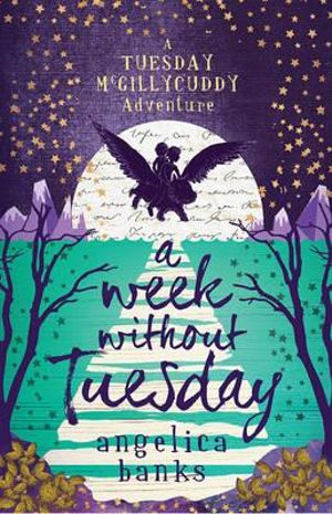 A Week Without Tuesday : A TUESDAY MCGILLYCUDDY ADVENTURE - Angelica Banks