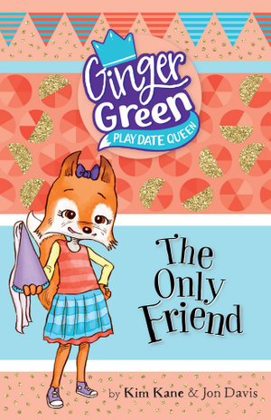 The Only Friend : Ginger Green, Play Date Queen - Kim Kane