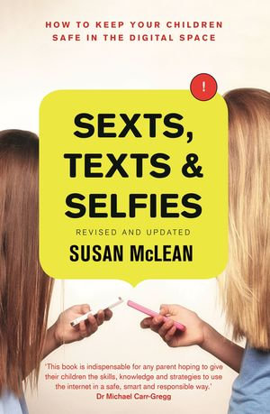 Sexts, Texts and Selfies : How to keep your children safe in the digital space - Susan McLean