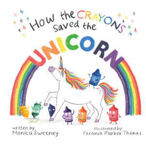 How the Crayons Saved the Unicorn - Monica Sweeney