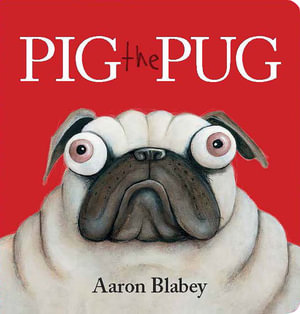 Pig the Pug : Pig the Pug - Aaron Blabey