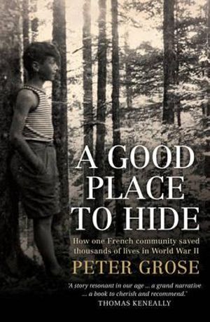 A Good Place to Hide : How One French Community Saved Thousands of Lives in World War II - Peter Grose