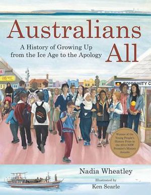 Australians All : A History of Growing Up from the Ice Age to the Apology - Nadia Wheatley