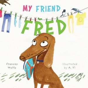 My Friend Fred : Winner of the 2020 CBCA Awards Book of the Year for Early Childhood - A. Yi