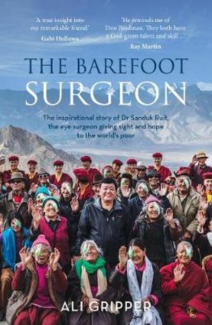 The Barefoot Surgeon : Inspirational story of Dr Sanduk Ruit, the eye surgeon giving sight and hope to the world's poor - Ali Gripper