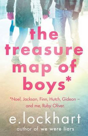 The Treasure Map of Boys : Noel, Jackson, Finn, Hutch, Gideon - and me, Ruby Oliver : A Ruby Oliver Novel : Book 3 - E. Lockhart