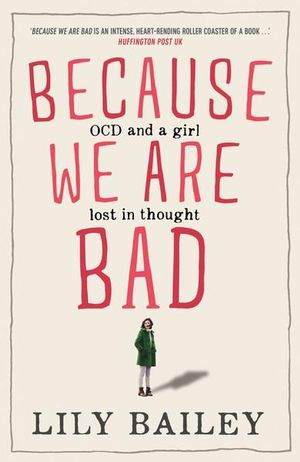 Because We Are Bad : OCD and A Girl Lost in Thought - Lily Bailey