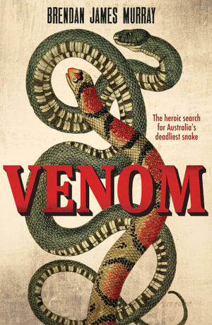 Venom : The heroic search for Australia's deadliest snake - Brendan James Murray