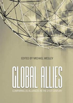 Global Allies : Comparing US Alliances in the 21st Century - Michael Wesley