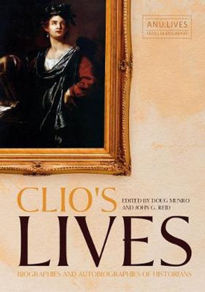 Clio's Lives : Biographies and Autobiographies of Historians - Doug Munro