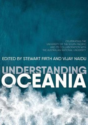 Understanding Oceania : Celebrating the University of the South Pacific and its collaboration with The Australian National University - Stewart Firth