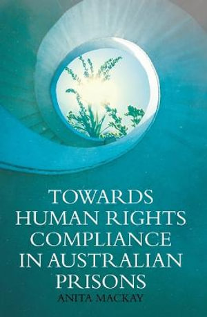 Towards Human Rights Compliance in Australian Prisons - Anita Mackay