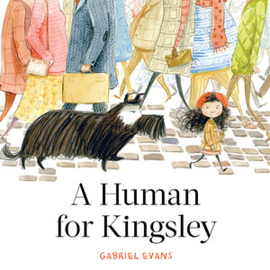 A Human for Kingsley : CBCA's Notable Early Childhood Book 2022 - Gabriel Evans