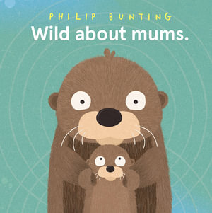 Wild About Mums - Philip Bunting