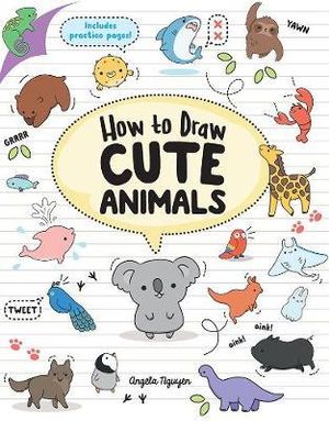 How to Draw Cute Animals by Angela Nguyen | 9781760523787 | Booktopia