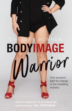 Body Image Warrior : One woman's fight for change in the modelling industry - Chelsea Bonner