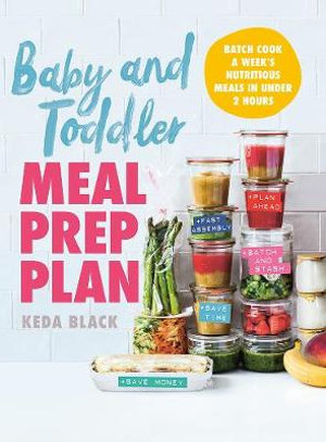 Baby and Toddler Meal Prep Plan : Batch cook a week's meals - 80 meals, no fuss, sorted - Keda Black