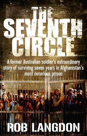 The Seventh Circle : A former Australian soldier's extraordinary story of surviving seven years in Afghanistan's most notorious prison - Rob Langdon