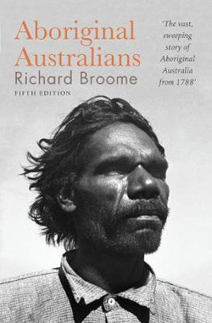 Aboriginal Australians : 5th Edition : History Since 1788 - Richard Broome