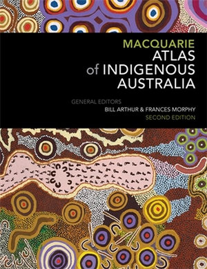 Macquarie Atlas of Indigenous Australia : 2nd Edition - Bill Arthur