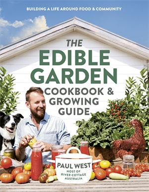 The Edible Garden Cookbook & Growing Guide : Host of River Cottage Australia - Paul West