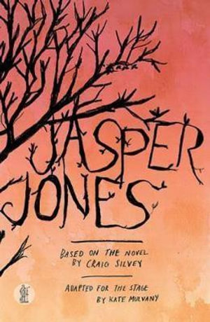 Jasper Jones : PLAYSCRIPT Based on the Novel by Craig Silvey - Kate Mulvany