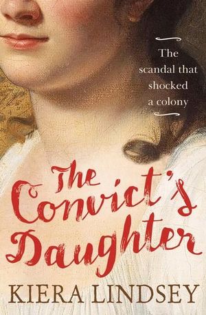 The Convict's Daughter : The scandal that shocked a colony - Kiera Lindsey