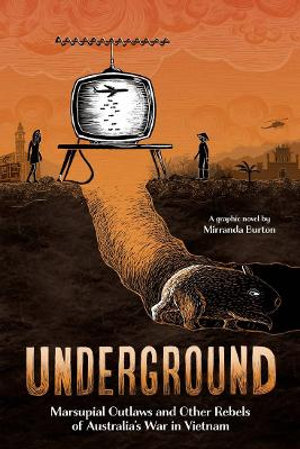 Underground: Marsupial Outlaws and Other Rebels of Australia's War in Vietnam : CBCA's Notable Eve Pownall Award 2022 - Mirranda Burton