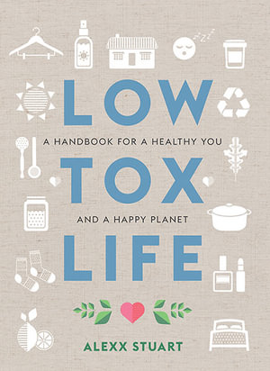 Low Tox Life : A Handbook for a Healthy You and a Happy Planet - Alexx Stuart