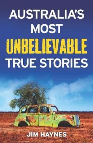 Australia's Most Unbelievable True Stories - Jim Haynes